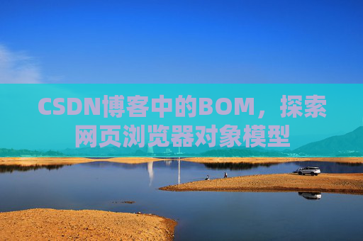 CSDN博客中的BOM，探索网页浏览器对象模型